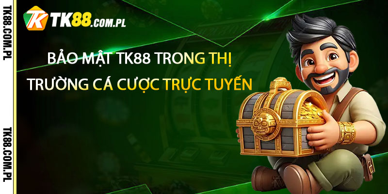 Bảo Mật Tk88 Trong Thị Trường Cá Cược Trực Tuyến