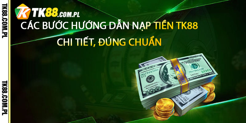Cac buoc huong dan nap tien TK88 chi tiet dung chuan