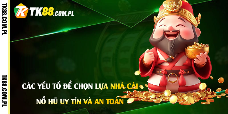 Các yếu tố để chọn lựa nhà cái nổ hũ uy tín và an toàn