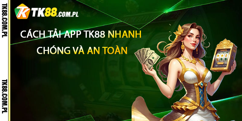 Cách tải App TK88 nhanh chóng và an toàn