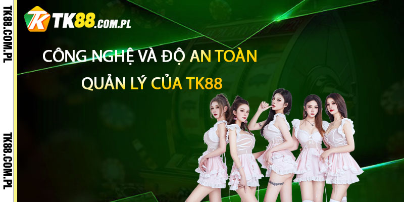 Công Nghệ Và Độ An Toàn Trong Quản Lý Của TK88