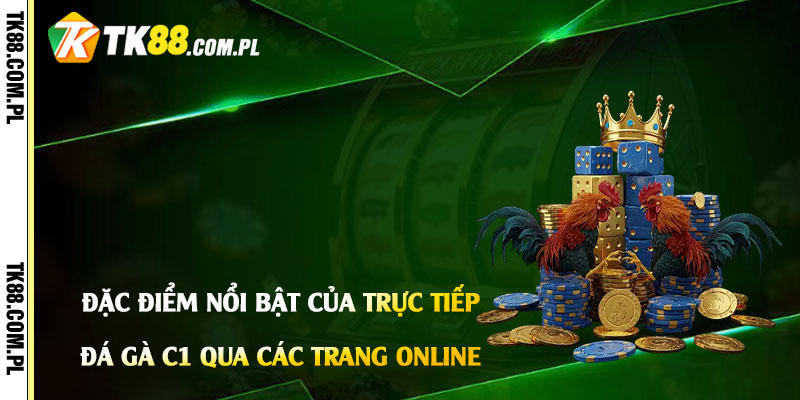 Đặc điểm nổi bật của Trực Tiếp Đá Gà C1 qua các trang online