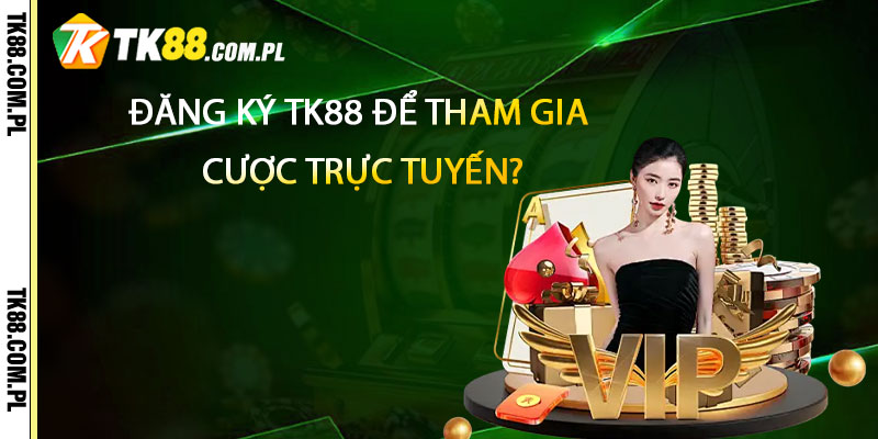 Đăng Ký TK88 để tham gia cá cược trực tuyến