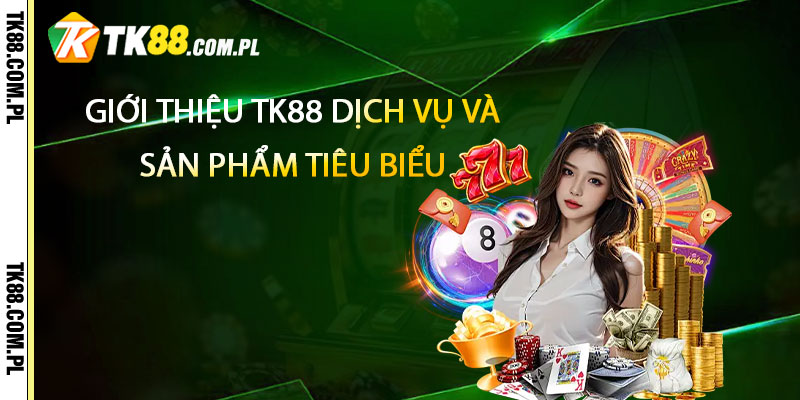 Giới Thiệu Tk88 Dịch Vụ Và Sản Phẩm Tiêu Biểu 