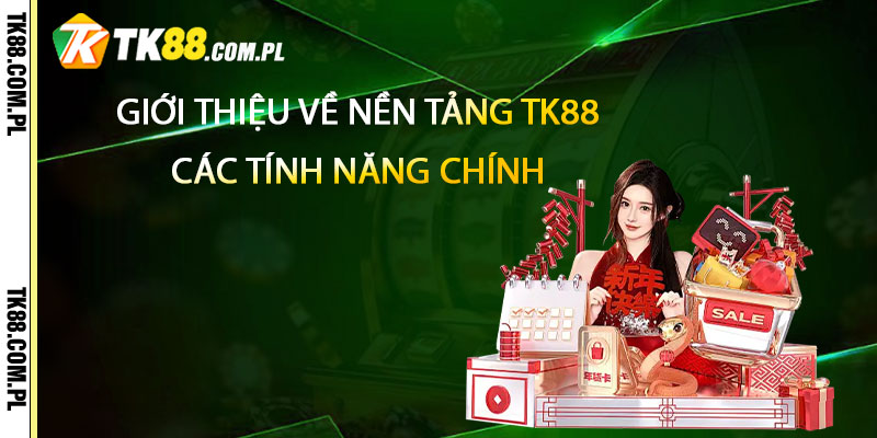 Giới Thiệu Về Nền Tảng TK88 và Các Tính Năng Chính