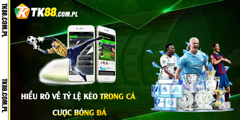 Hiểu rõ về Tỷ Lệ Kèo Trong Cá Cược Bóng Đá