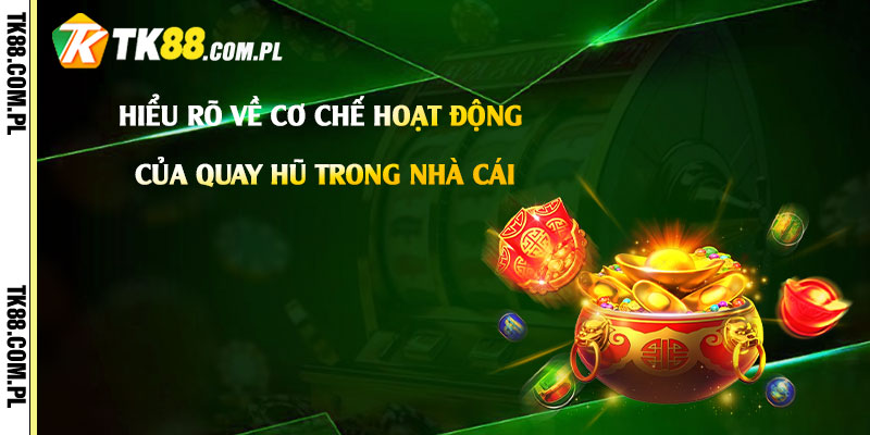 Hiểu rõ về cơ chế hoạt động của quay hũ trong nhà cái