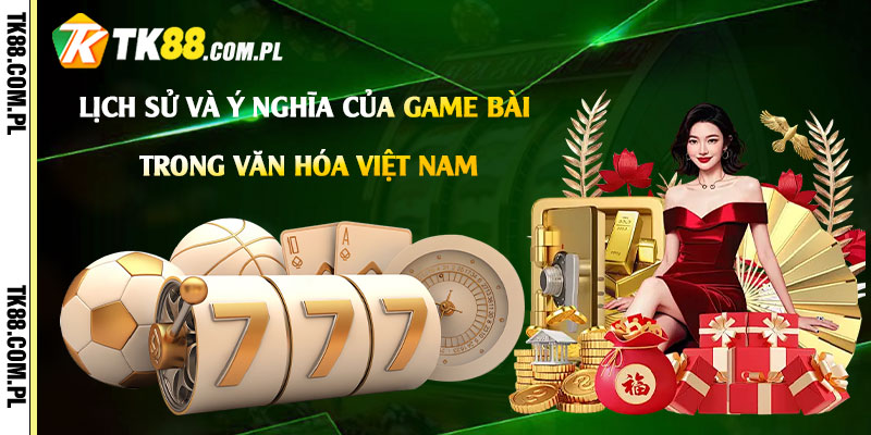 Lịch Sử và ý nghĩa của game bài Tiến Lên trong văn hóa Việt Nam