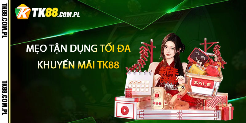 Mẹo tận dụng tối đa các khuyến mãi TK88