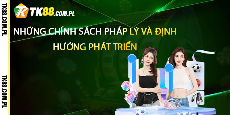 Những Chính Sách Pháp Lý Và Định Hướng Phát Triển