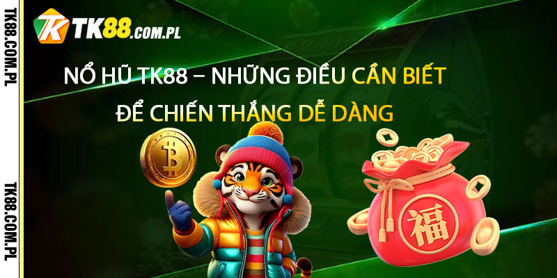 Nổ Hũ TK88 – Những điều cần biết để chiến thắng dễ dàng