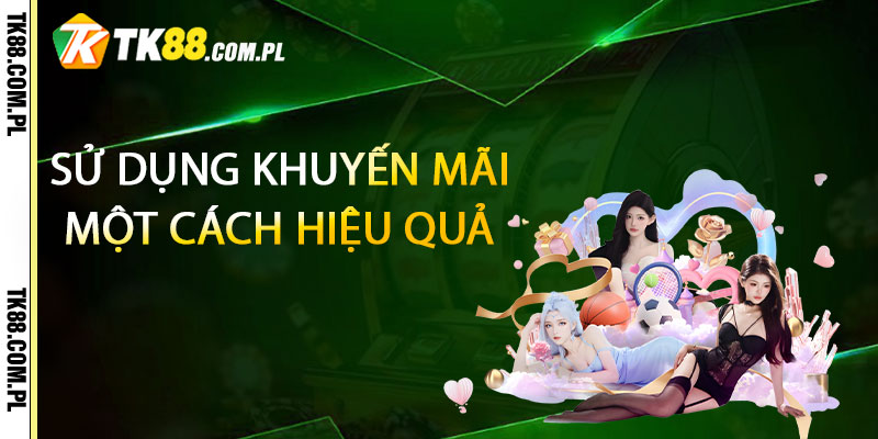 Sử dụng khuyến mãi TK88 một cách hiệu quả