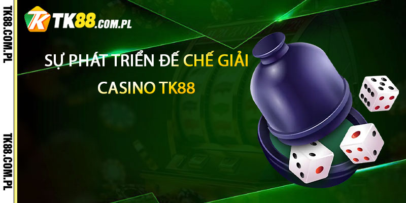 Sự phát triển đế chế giải trí trực tuyến casino Tk88