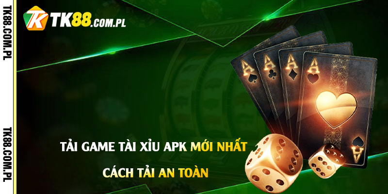 Tải-game-Tài-Xỉu-Apk-mới-nhất-cách-tải-an-toàn