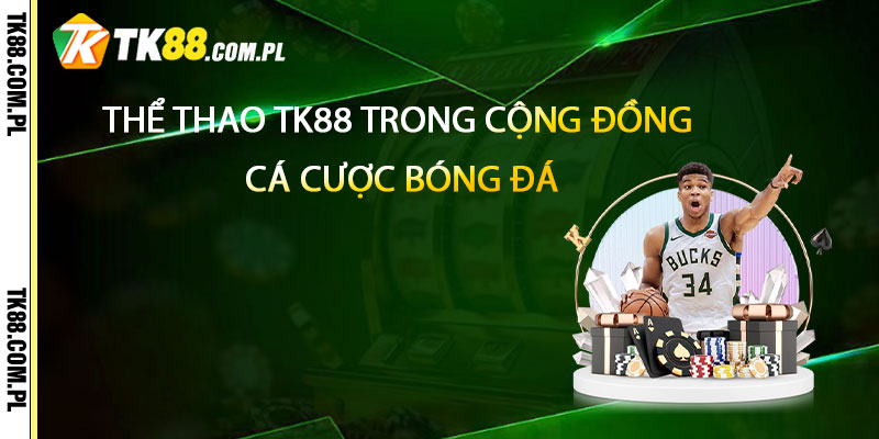 Thể Thao TK88 trong cộng đồng cá cược bóng đá